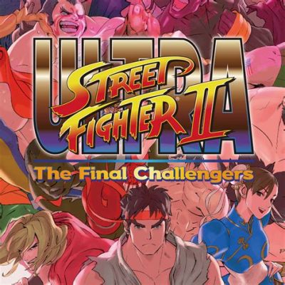  Ultra Street Fighter II: The Final Challengers - Ett explosivt uppvaknande för nostalgiker och fighting game-fans!